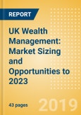 UK Wealth Management: Market Sizing and Opportunities to 2023- Product Image