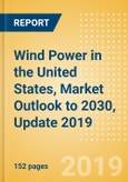 Wind Power in the United States, Market Outlook to 2030, Update 2019 - Capacity, Generation, Investment Trends, Regulations and Company Profiles- Product Image