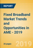 Fixed Broadband Market Trends and Opportunities in AME - 2019- Product Image