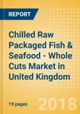 Chilled Raw Packaged Fish & Seafood - Whole Cuts (Fish & Seafood) Market in United Kingdom - Outlook to 2022: Market Size, Growth and Forecast Analytics- Product Image