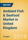 Ambient (Canned) Fish & Seafood (Fish & Seafood) Market in United Kingdom - Outlook to 2022: Market Size, Growth and Forecast Analytics- Product Image