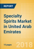 Specialty Spirits (Spirits) Market in United Arab Emirates - Outlook to 2022: Market Size, Growth and Forecast Analytics- Product Image