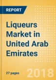 Liqueurs (Spirits) Market in United Arab Emirates - Outlook to 2022: Market Size, Growth and Forecast Analytics- Product Image