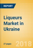 Liqueurs (Spirits) Market in Ukraine - Outlook to 2022: Market Size, Growth and Forecast Analytics- Product Image