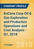 EnCana Corp Oil & Gas Exploration and Production Operations and Cost Analysis - Q1, 2018- Product Image