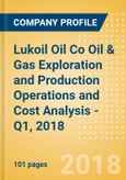Lukoil Oil Co Oil & Gas Exploration and Production Operations and Cost Analysis - Q1, 2018- Product Image