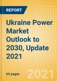 Ukraine Power Market Outlook to 2030, Update 2021 - Market Trends, Regulations, and Competitive Landscape- Product Image