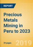 Precious Metals Mining in Peru to 2023- Product Image