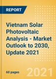 Vietnam Solar Photovoltaic (PV) Analysis - Market Outlook to 2030, Update 2021- Product Image
