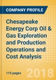 Chesapeake Energy Corp Oil & Gas Exploration and Production Operations and Cost Analysis - Q1, 2018- Product Image