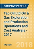 Tap Oil Ltd Oil & Gas Exploration and Production Operations and Cost Analysis - 2017- Product Image