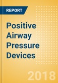 Positive Airway Pressure Devices (Anesthesia & Respiratory Devices) - Global Market Analysis and Forecast Model- Product Image