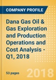 Dana Gas Oil & Gas Exploration and Production Operations and Cost Analysis - Q1, 2018- Product Image