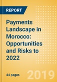 Payments Landscape in Morocco: Opportunities and Risks to 2022- Product Image