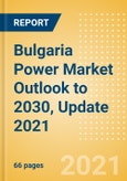 Bulgaria Power Market Outlook to 2030, Update 2021 - Market Trends, Regulations, and Competitive Landscape- Product Image