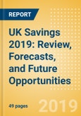 UK Savings 2019: Review, Forecasts, and Future Opportunities- Product Image