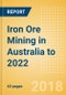 Iron Ore Mining in Australia to 2022 - Production Remains Buoyant Supported by New Projects - Product Thumbnail Image
