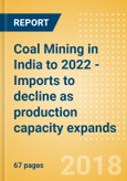Coal Mining in India to 2022 - Imports to decline as production capacity expands- Product Image