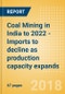 Coal Mining in India to 2022 - Imports to decline as production capacity expands - Product Thumbnail Image