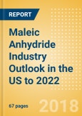 Maleic Anhydride Industry Outlook in the US to 2022 - Market Size, Company Share, Price Trends, Capacity Forecasts of All Active and Planned Plants- Product Image