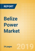 Belize Power Market Outlook to 2030, Update 2019-Market Trends, Regulations, Electricity Tariff and Key Company Profiles- Product Image