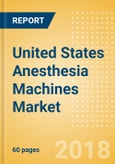 United States Anesthesia Machines Market Outlook to 2025- Product Image