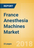 France Anesthesia Machines Market Outlook to 2025- Product Image