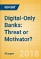 Digital-Only Banks: Threat or Motivator? - Product Thumbnail Image