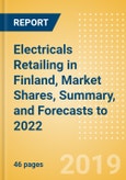 Electricals Retailing in Finland, Market Shares, Summary, and Forecasts to 2022- Product Image