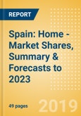Spain: Home - Market Shares, Summary & Forecasts to 2023- Product Image