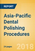 Asia-Pacific Dental Polishing Procedures Outlook to 2025- Product Image