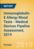 Immunoglobulin E (IgE) Allergy Blood Tests - Medical Devices Pipeline Assessment, 2019- Product Image