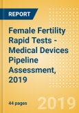 Female Fertility Rapid Tests - Medical Devices Pipeline Assessment, 2019- Product Image