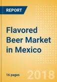 Flavored Beer (Beer & Cider) Market in Mexico - Outlook to 2022: Market Size, Growth and Forecast Analytics- Product Image