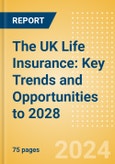 The UK Life Insurance: Key Trends and Opportunities to 2028- Product Image