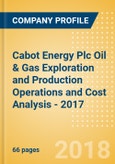 Cabot Energy Plc Oil & Gas Exploration and Production Operations and Cost Analysis - 2017- Product Image