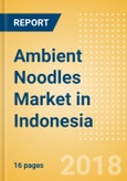 Ambient (Canned) Noodles (Pasta & Noodles) Market in Indonesia - Outlook to 2022: Market Size, Growth and Forecast Analytics- Product Image