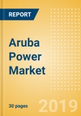 Aruba Power Market Outlook to 2030, Update 2019-Market Trends, Regulations, Electricity Tariff and Key Company Profiles- Product Image