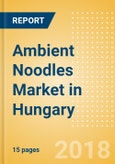 Ambient (Canned) Noodles (Pasta & Noodles) Market in Hungary - Outlook to 2022: Market Size, Growth and Forecast Analytics- Product Image