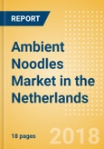Ambient (Canned) Noodles (Pasta & Noodles) Market in the Netherlands - Outlook to 2022: Market Size, Growth and Forecast Analytics- Product Image
