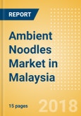 Ambient (Canned) Noodles (Pasta & Noodles) Market in Malaysia - Outlook to 2022: Market Size, Growth and Forecast Analytics- Product Image