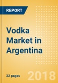 Vodka (Spirits) Market in Argentina - Outlook to 2022: Market Size, Growth and Forecast Analytics- Product Image