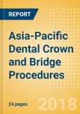 Asia-Pacific Dental Crown and Bridge Procedures Outlook to 2025- Product Image