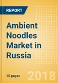 Ambient (Canned) Noodles (Pasta & Noodles) Market in Russia - Outlook to 2022: Market Size, Growth and Forecast Analytics- Product Image