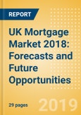 UK Mortgage Market 2018: Forecasts and Future Opportunities- Product Image