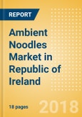 Ambient (Canned) Noodles (Pasta & Noodles) Market in Republic of Ireland - Outlook to 2022: Market Size, Growth and Forecast Analytics- Product Image