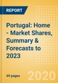 Portugal: Home - Market Shares, Summary & Forecasts to 2023- Product Image
