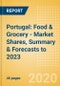 Portugal: Food & Grocery - Market Shares, Summary & Forecasts to 2023 - Product Thumbnail Image