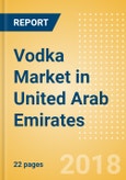 Vodka (Spirits) Market in United Arab Emirates - Outlook to 2022: Market Size, Growth and Forecast Analytics- Product Image