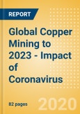 Global Copper Mining to 2023 - Impact of Coronavirus- Product Image